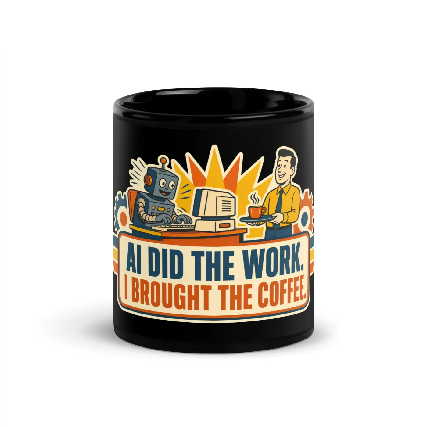 Black Coffee Mug, Work Robot, AI Did the Work, I Brought the Coffee