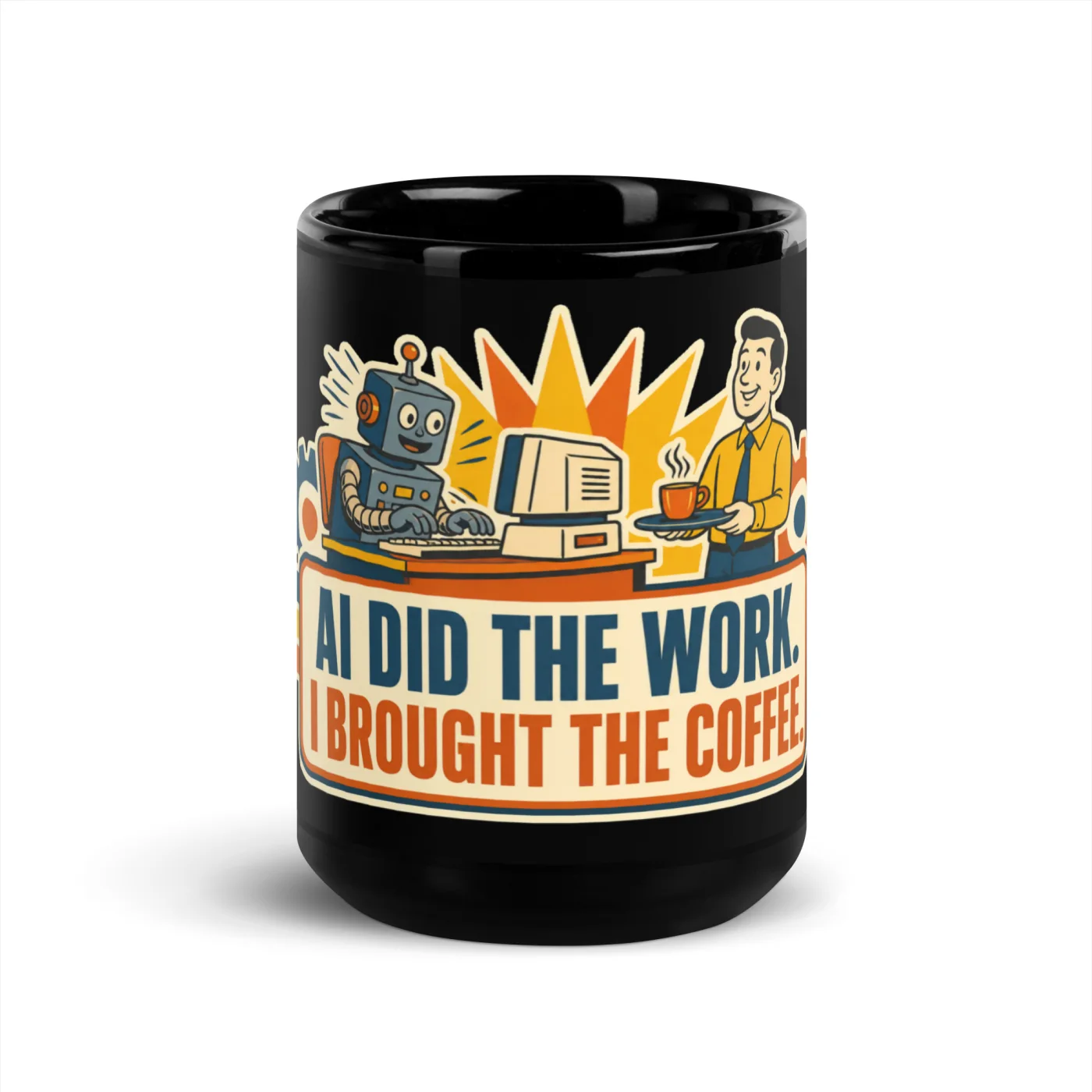 Black Coffee Mug, Work Robot, AI Did the Work, I Brought the Coffee