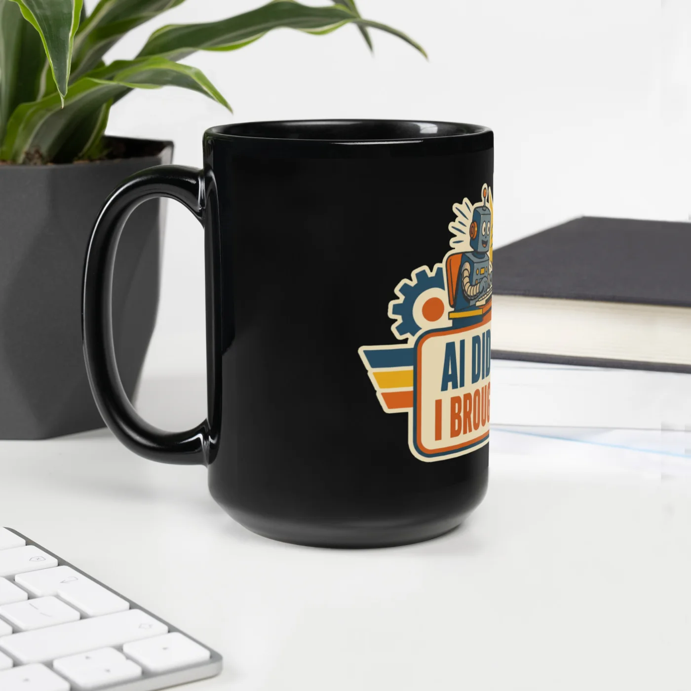 Black Coffee Mug, Work Robot, AI Did the Work, I Brought the Coffee