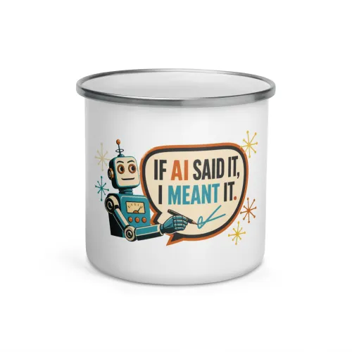 Enamel Camp Mug, Statement Robot: If AI Said It, I Meant It - 12 oz - White