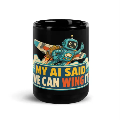 Black Coffee Mug, Flying Robot: My AI Said We Can Wing It - 15 oz - Black