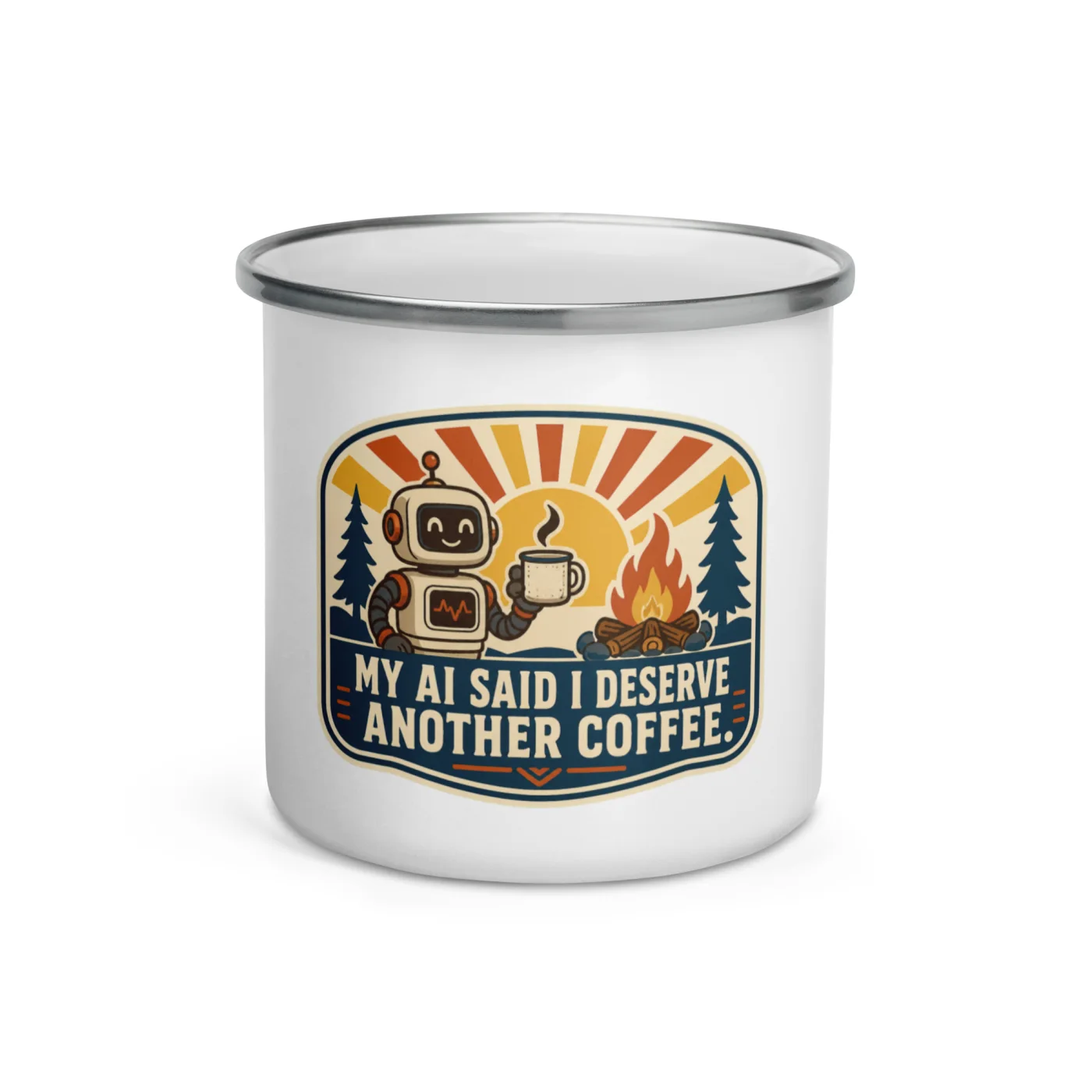 Enamel Camp Mug, Camp Coffee Robot, My AI Said I Deserve Another Coffee