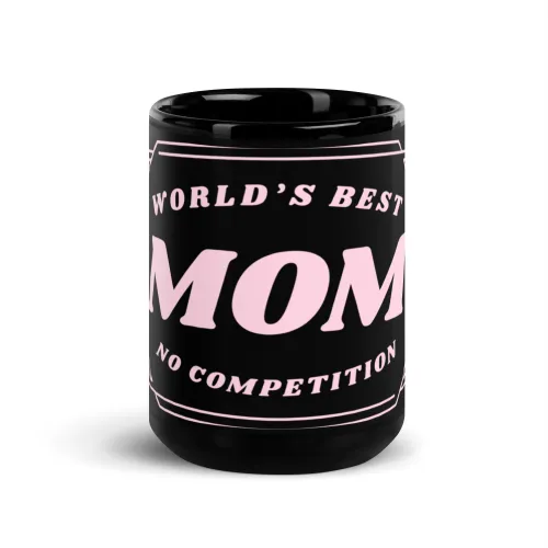 World’s Best Mom Mug No Competition | Funny Mom Gift | Mother’s Day Coffee Mug | Gift for Mom | Black Glossy Mug - 15 oz - Black