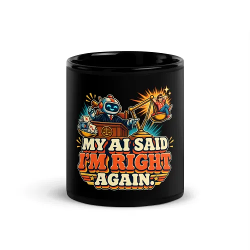 My AI Said I'm Right Again. - Funny AI Black Glossy Mug, Design A - 11 oz - Black