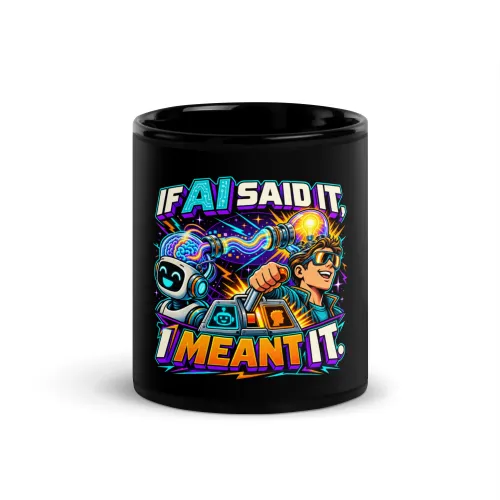 If AI Said It, I Meant It. - Funny AI Black Glossy Mug, Design B - 11 oz - Black