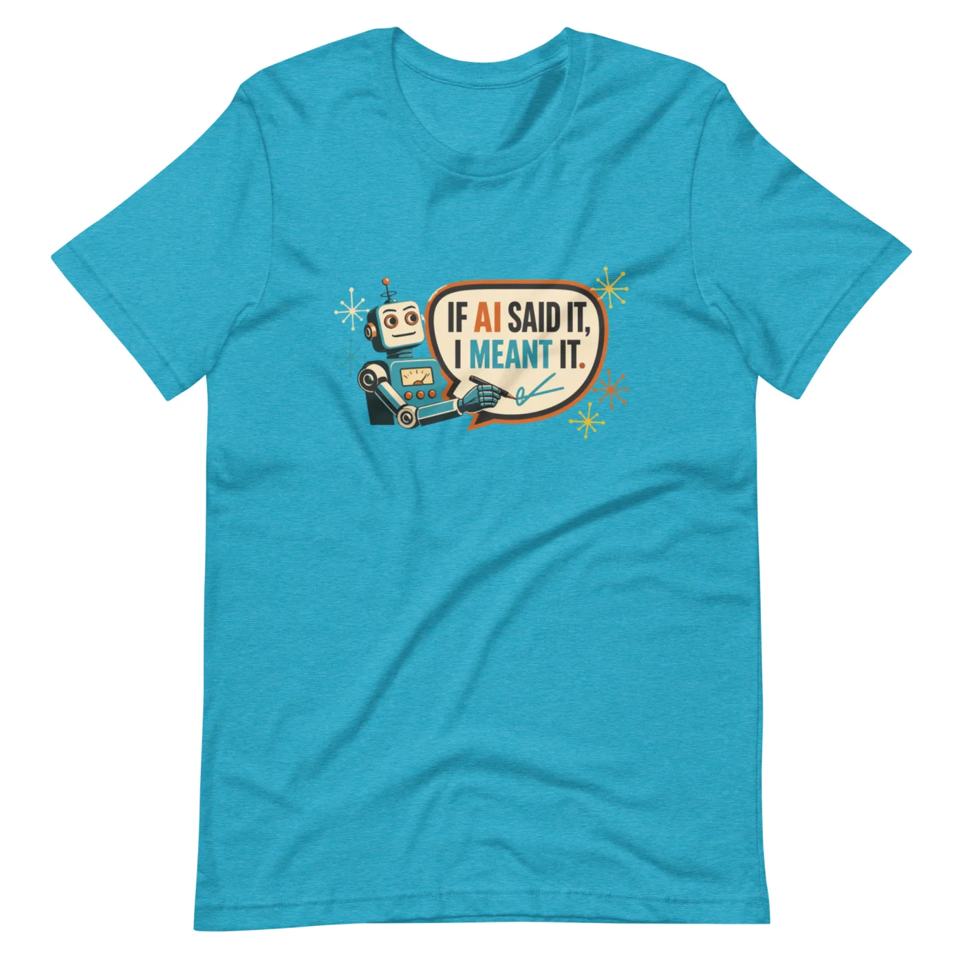 Funny AI T-Shirt, Funny Robot: If AI Said It, I Meant It.