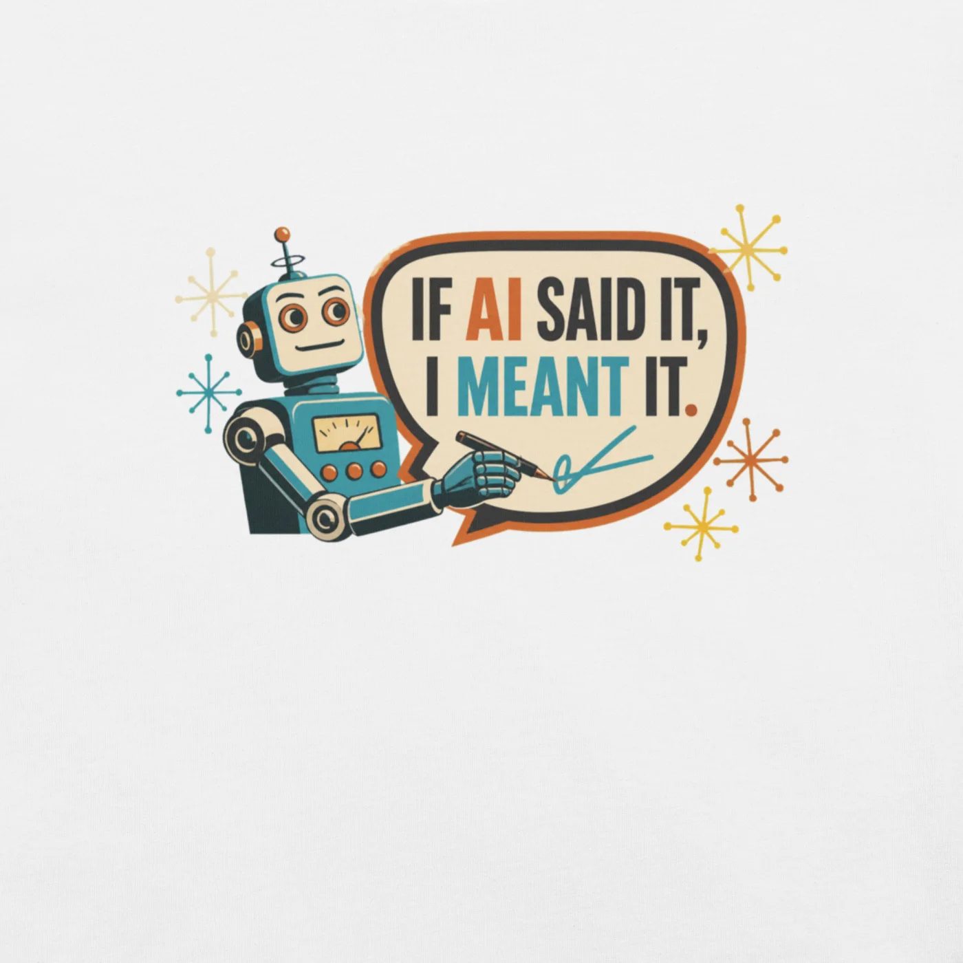 Funny AI T-Shirt, Funny Robot: If AI Said It, I Meant It.