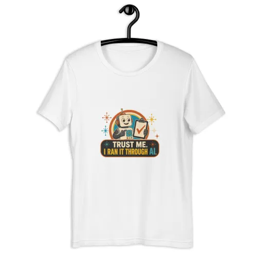 Funny AI T-Shirt, Funny Robot: Trust Me. I Ran It Through AI. - 5XL - White