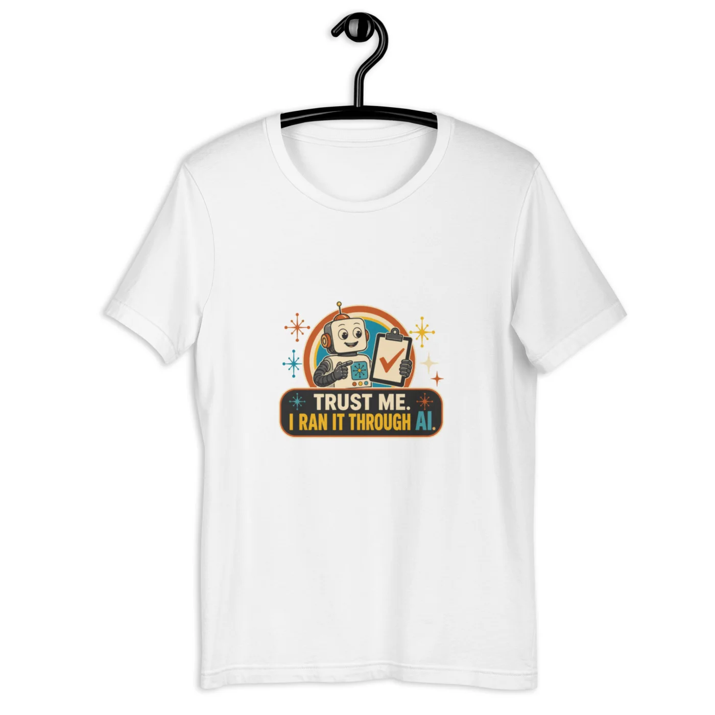 Funny AI T-Shirt, Funny Robot: Trust Me. I Ran It Through AI.