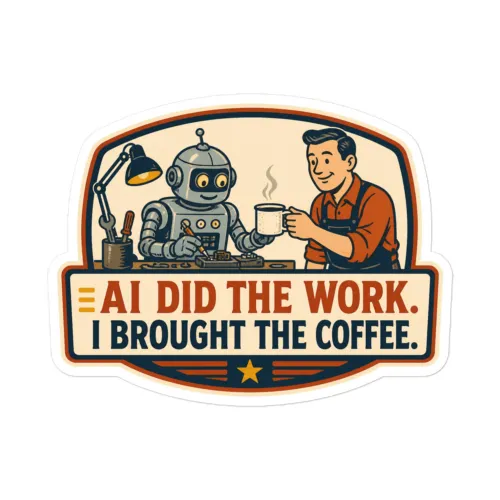 Funny AI Vinyl Sticker, Funny Robot: AI Did the Work. I Brought the Coffee. - 5.5″×5.5″ - White
