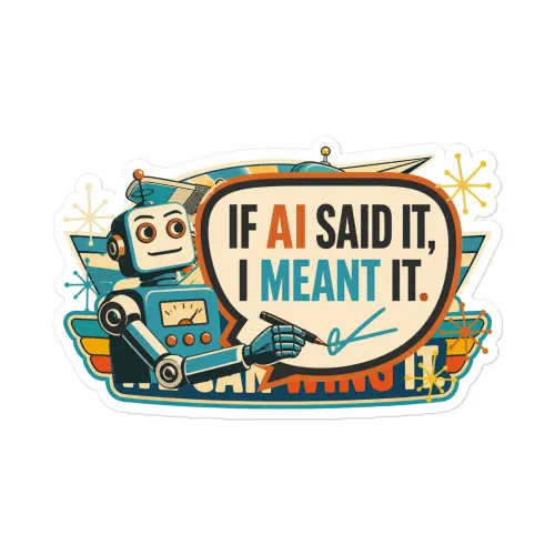 Funny AI Vinyl Sticker, Funny Robot: If AI Said It, I Meant It. - 5.5″×5.5″ - White