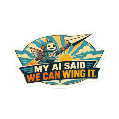 Funny AI Vinyl Sticker, Funny Robot: My AI Said We Can Wing It. - 5.5″×5.5″ - White