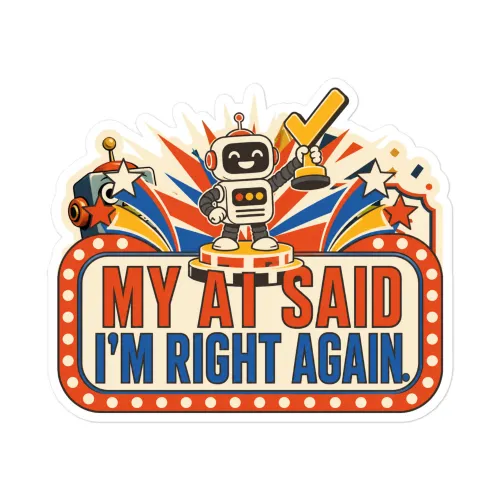 Funny AI Vinyl Sticker, Retro Robot: My AI Said I'm Right Again. - 5.5″×5.5″ - White