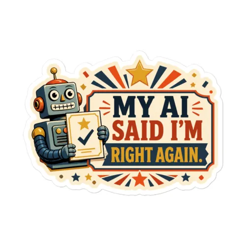 Funny AI Vinyl Sticker, Funny Robot: My AI Said I'm Right Again. - 5.5″×5.5″ - White