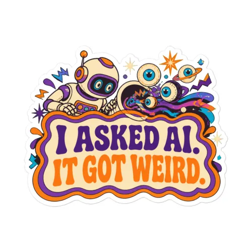Funny AI Vinyl Sticker, Funny Robot: I Asked AI. It Got Weird. - 5.5″×5.5″ - White