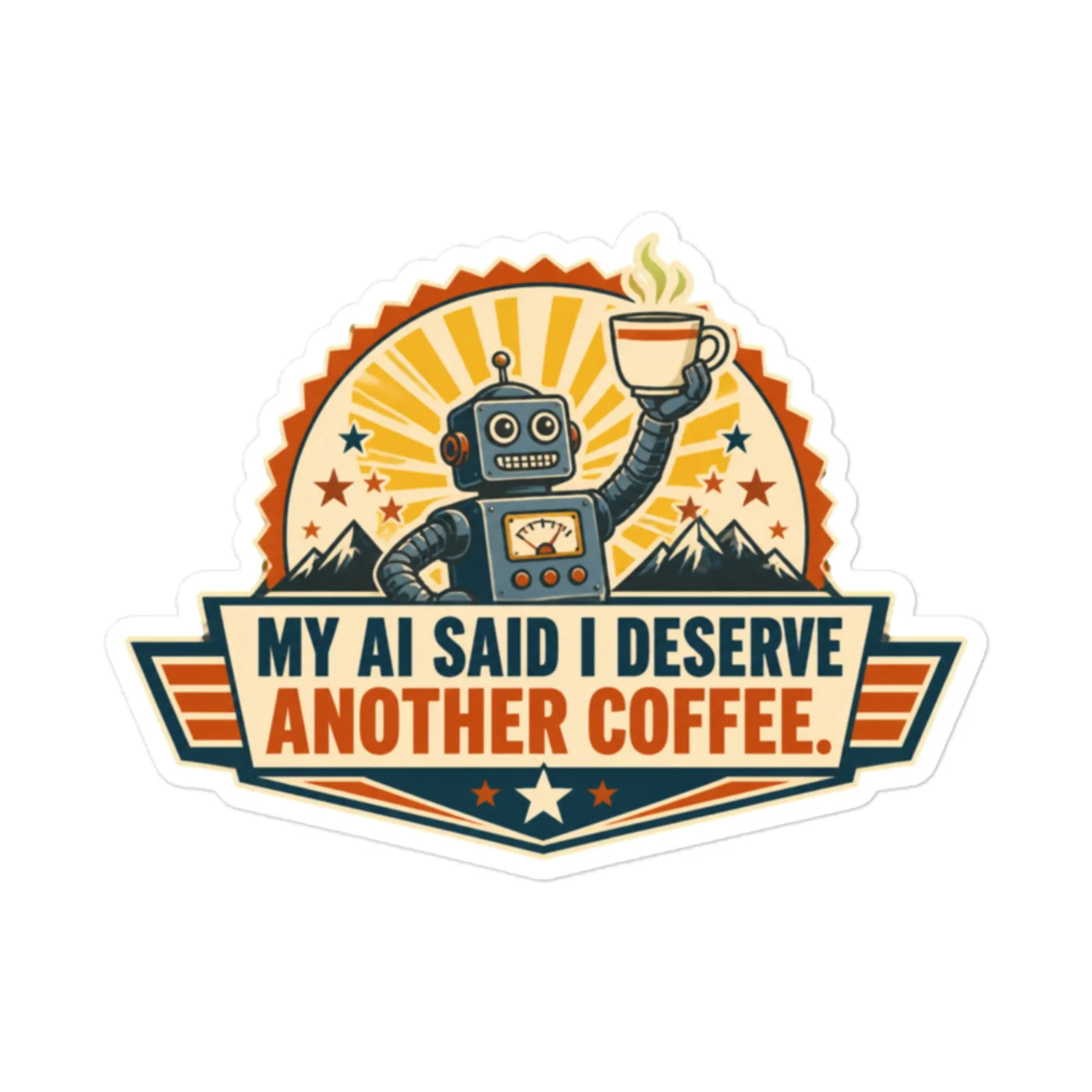 Funny AI Vinyl Sticker, Retro Robot: My AI Said I Deserve Another Coffee.