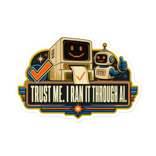 Funny AI Vinyl Sticker, Retro Robot: Trust Me. I Ran It Through AI. - 5.5″×5.5″ - White