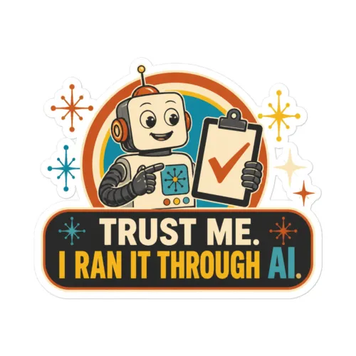 Funny AI Vinyl Sticker, Funny Robot: Trust Me. I Ran It Through AI. - 5.5″×5.5″ - White