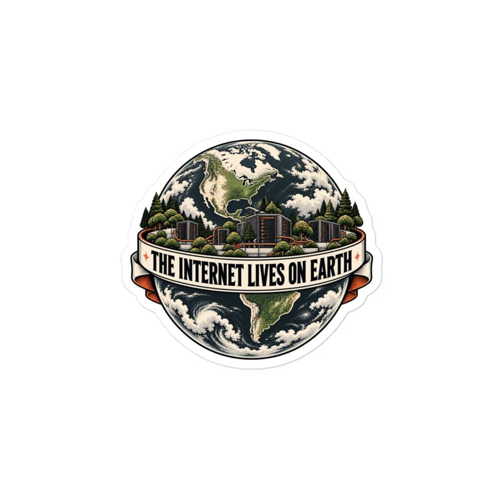 Vinyl Sticker: The internet lives on Earth