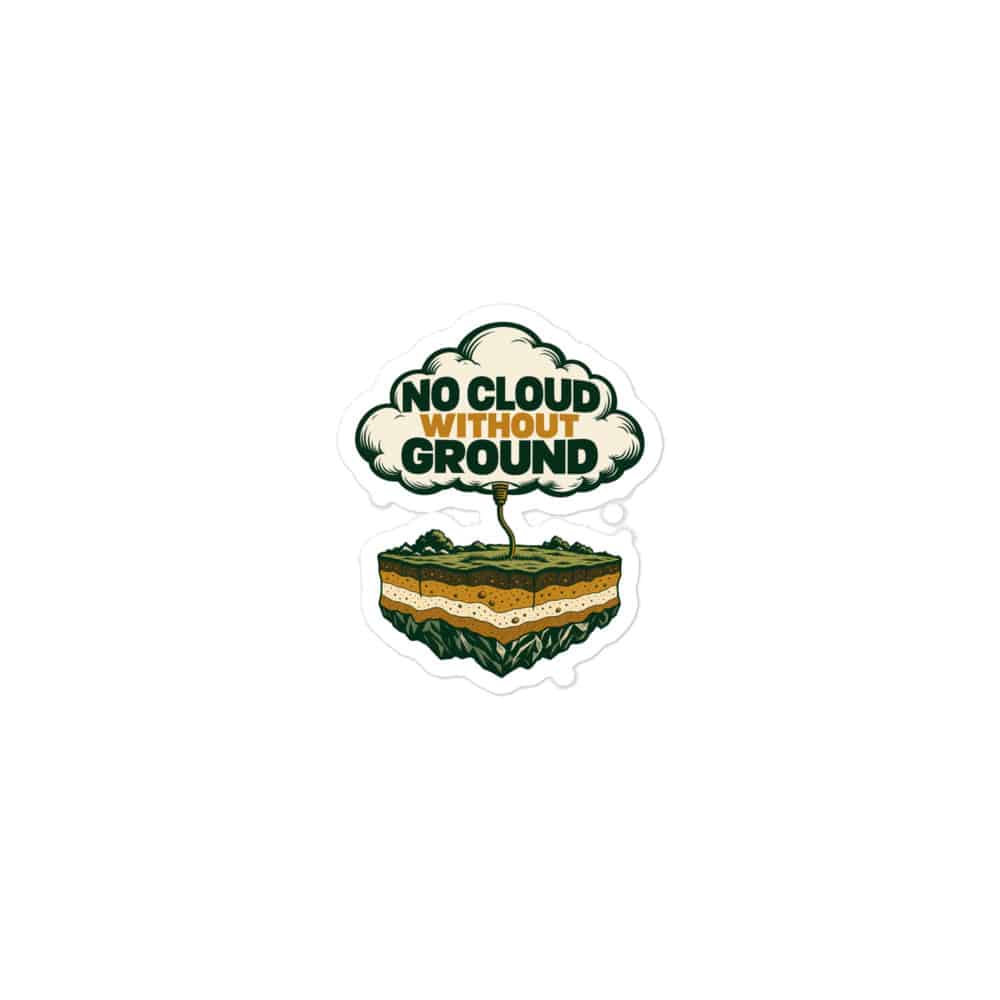 Vinyl Sticker: No cloud without ground