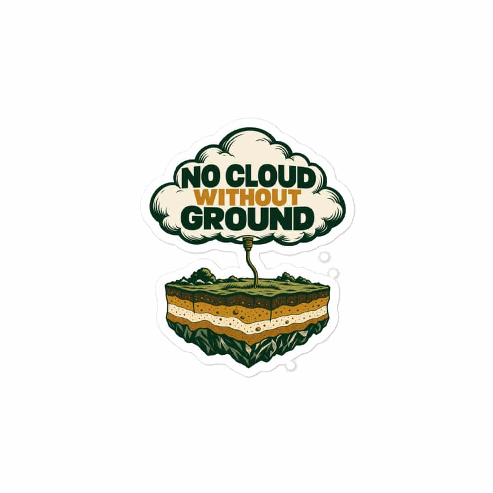 Vinyl Sticker: No cloud without ground