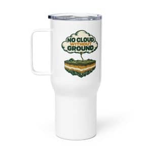 Travel Mug: No cloud without ground - 25 oz - Main