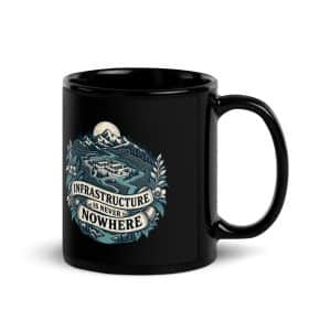 Black Glossy Coffee Mug: Infrastructure is never nowhere - 11 oz - Handle on Right