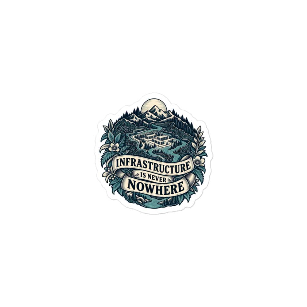 Vinyl Sticker: Infrastructure is never nowhere