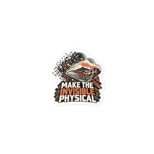 Vinyl Sticker: Make the invisible physical - 3x3 - Main