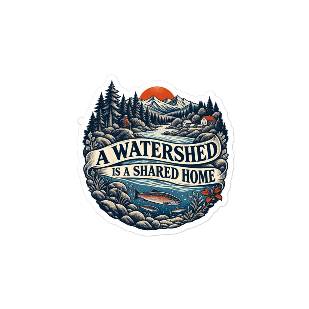 Vinyl Sticker: A watershed is a shared home