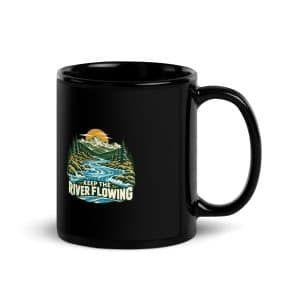 Black Glossy Coffee Mug: Keep the river flowing - 11 oz - Handle on Right