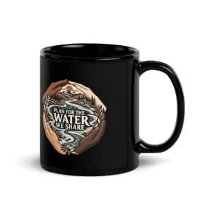 Black Glossy Coffee Mug: Plan for the water we share - 11 oz - Handle on Right