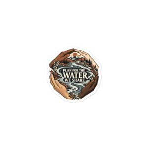 Vinyl Sticker: Plan for the water we share - 3x3 - Main