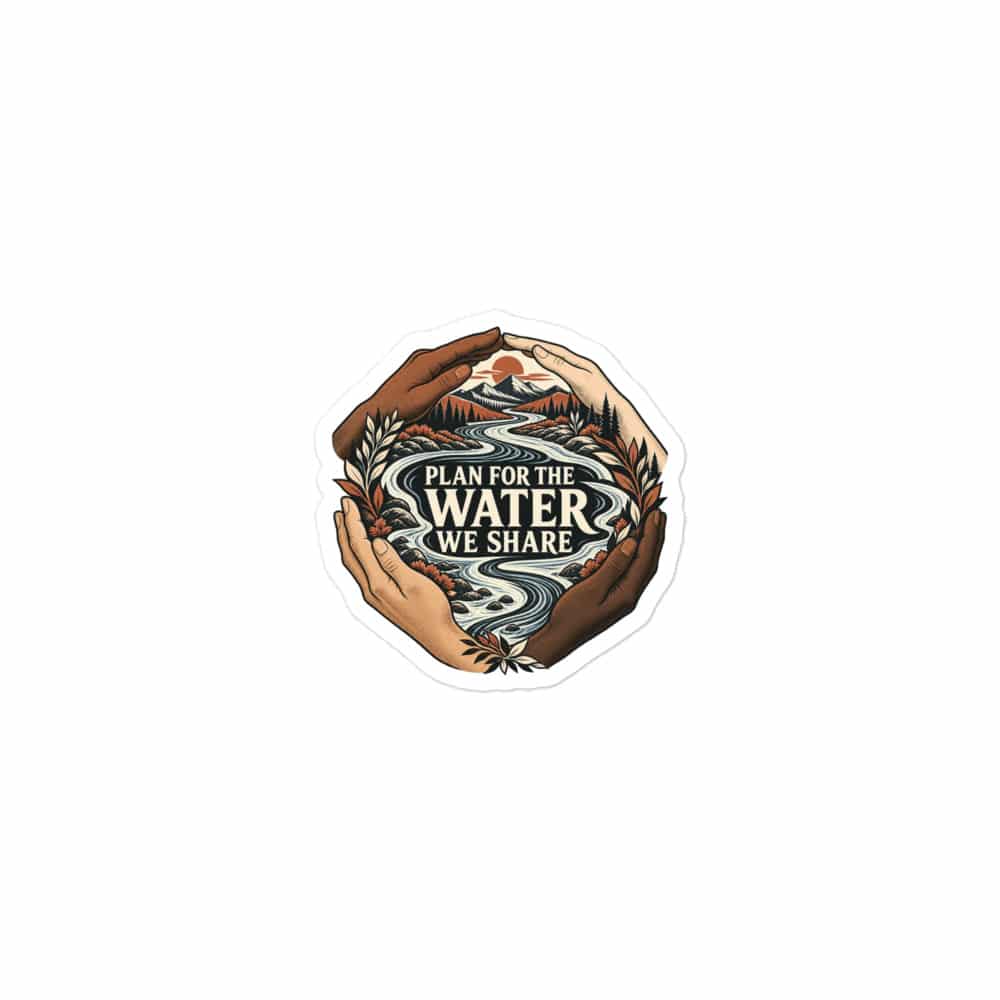 Vinyl Sticker: Plan for the water we share