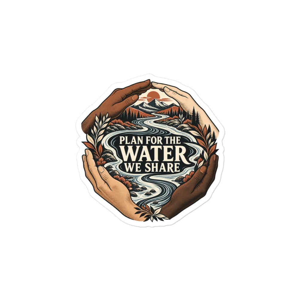 Vinyl Sticker: Plan for the water we share