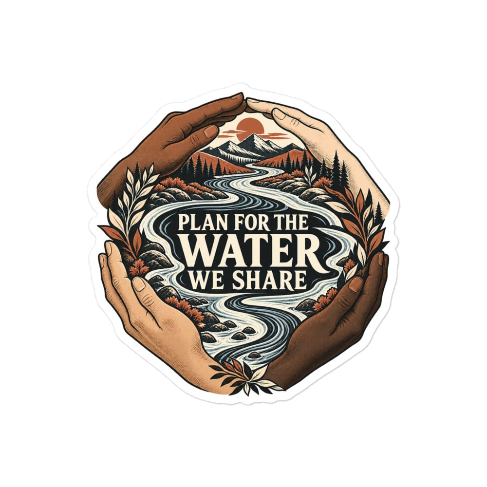 Vinyl Sticker: Plan for the water we share