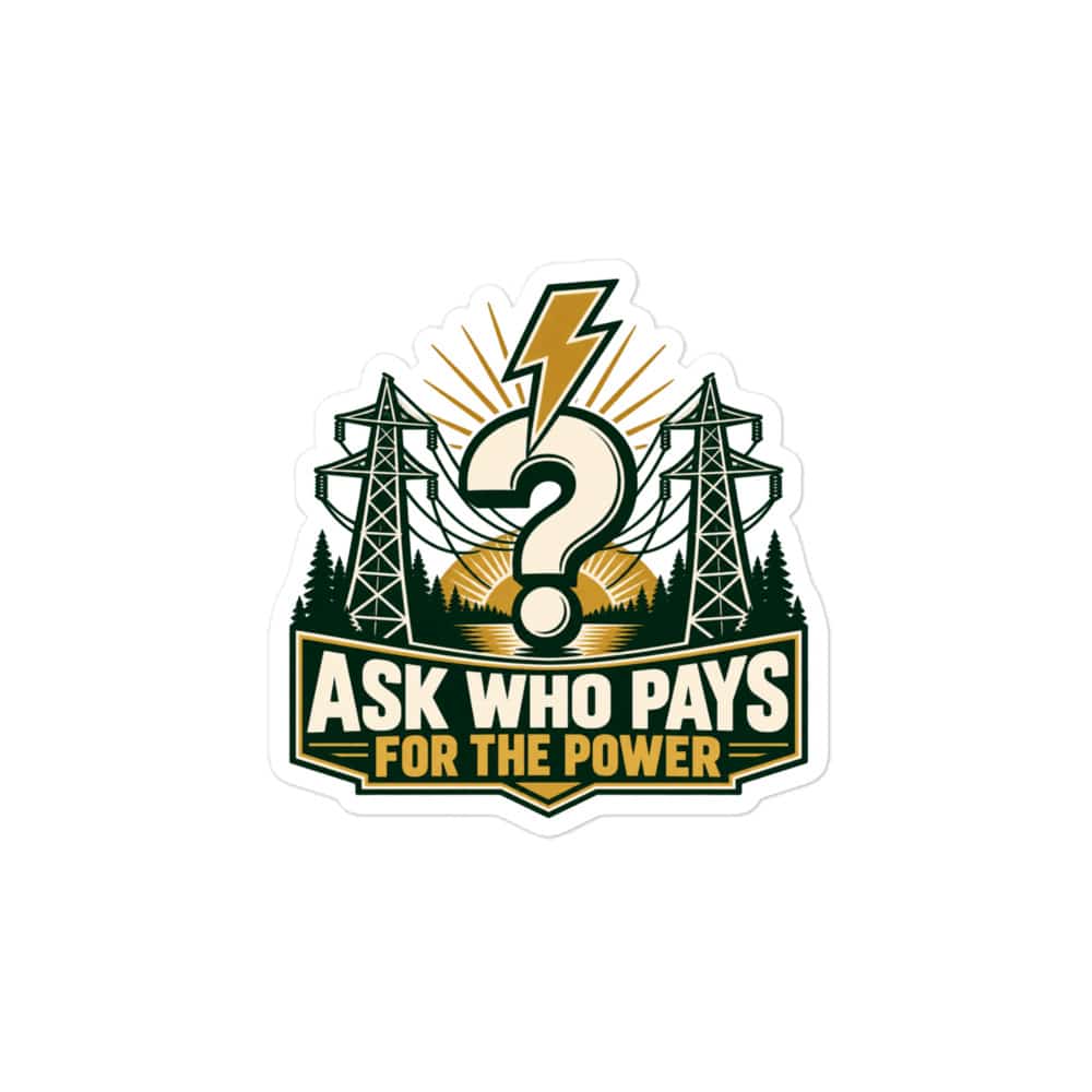 Vinyl Sticker: Ask who pays for the power