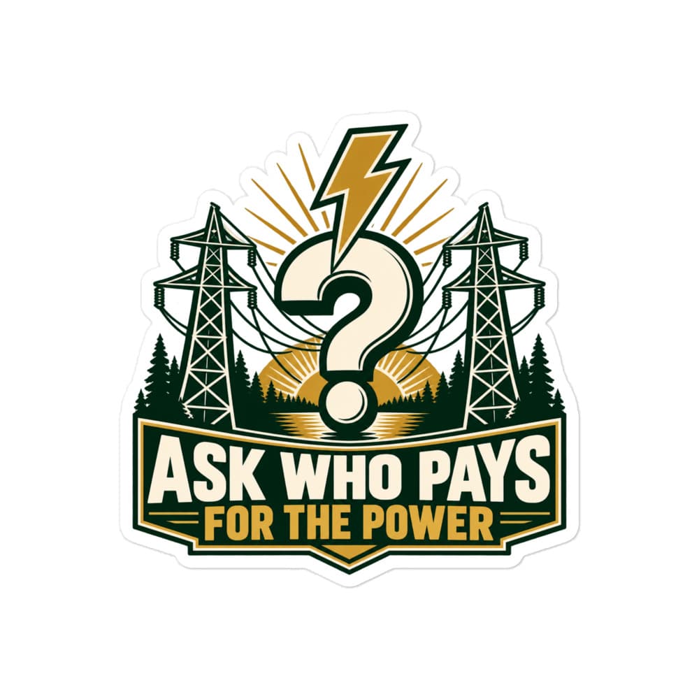 Vinyl Sticker: Ask who pays for the power