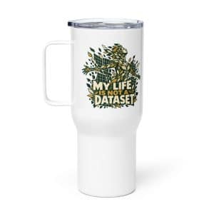 Travel Mug: My life is not a dataset - 25 oz - Main