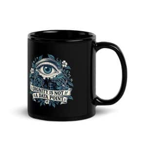 Black Glossy Coffee Mug: Dignity is not a data point - 11 oz - Handle on Right