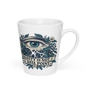 Latte Mug: Dignity is not a data point - 12 oz - Right