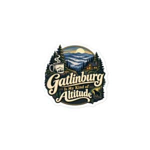 Gatlinburg and the Smokies Vinyl Sticker: Gatlinburg Is My Kind of Altitude, Woodland Scenic Lettering - 3″×3″ - Main