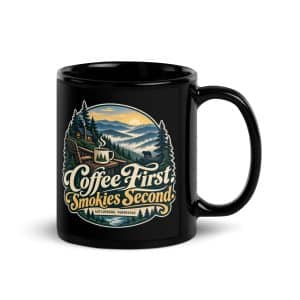 Gatlinburg and the Smokies Black Coffee Mug: Coffee First. Smokies Second, Woodland Scenic Lettering - 11 oz - Handle on Right
