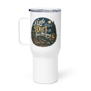 Nature and Adventure Travel Mug: A Little Dirt Does Me Good, Woodland Scenic Lettering - 25 oz - Main